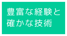豊富な経験と確かな技術