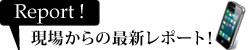 現場から最新レポート！